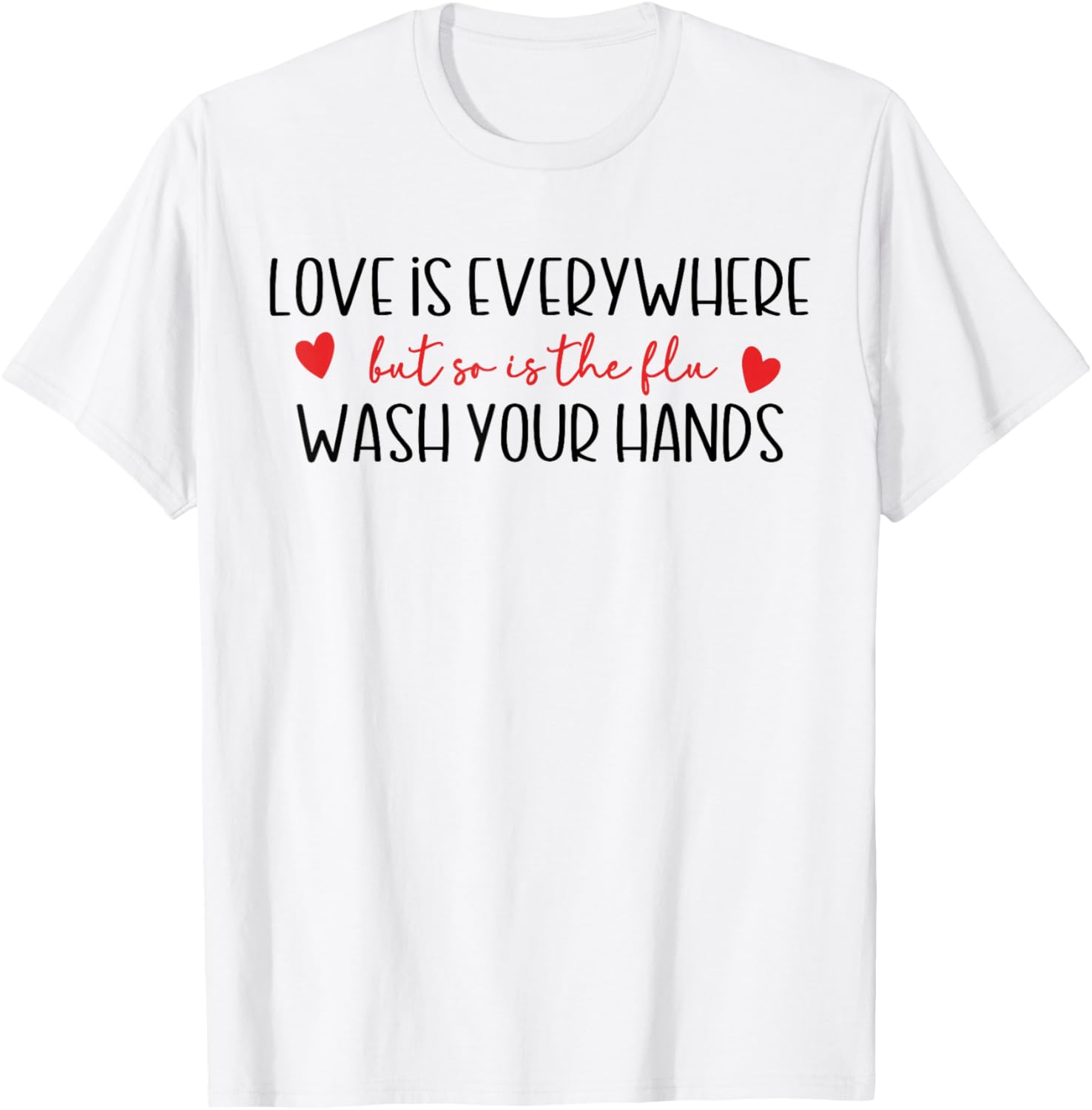 Funny Love is Everywhere But So is The Flu Wash Your Hands T-Shirt - T-Shirt | White