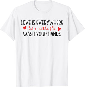Funny Love is Everywhere But So is The Flu Wash Your Hands T-Shirt - T-Shirt | White