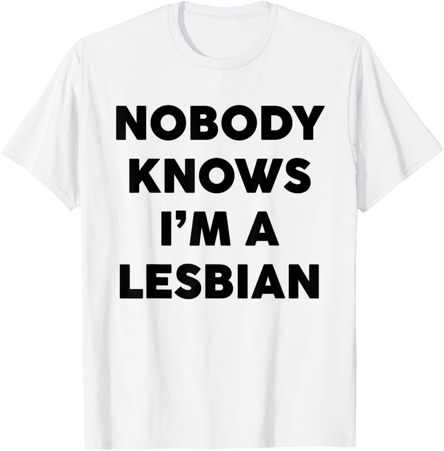 Nobody Knows I'm A Lesbian Funny Saying Quote Men Women T-Shirt - T-Shirt | White