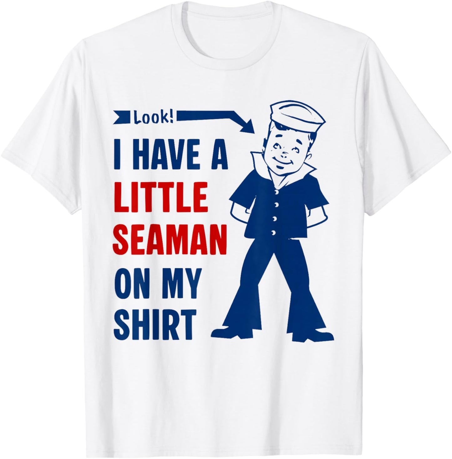 I Have A Little Seaman On My Shirt Funny Saying Quote Men T-Shirt - T-Shirt | White