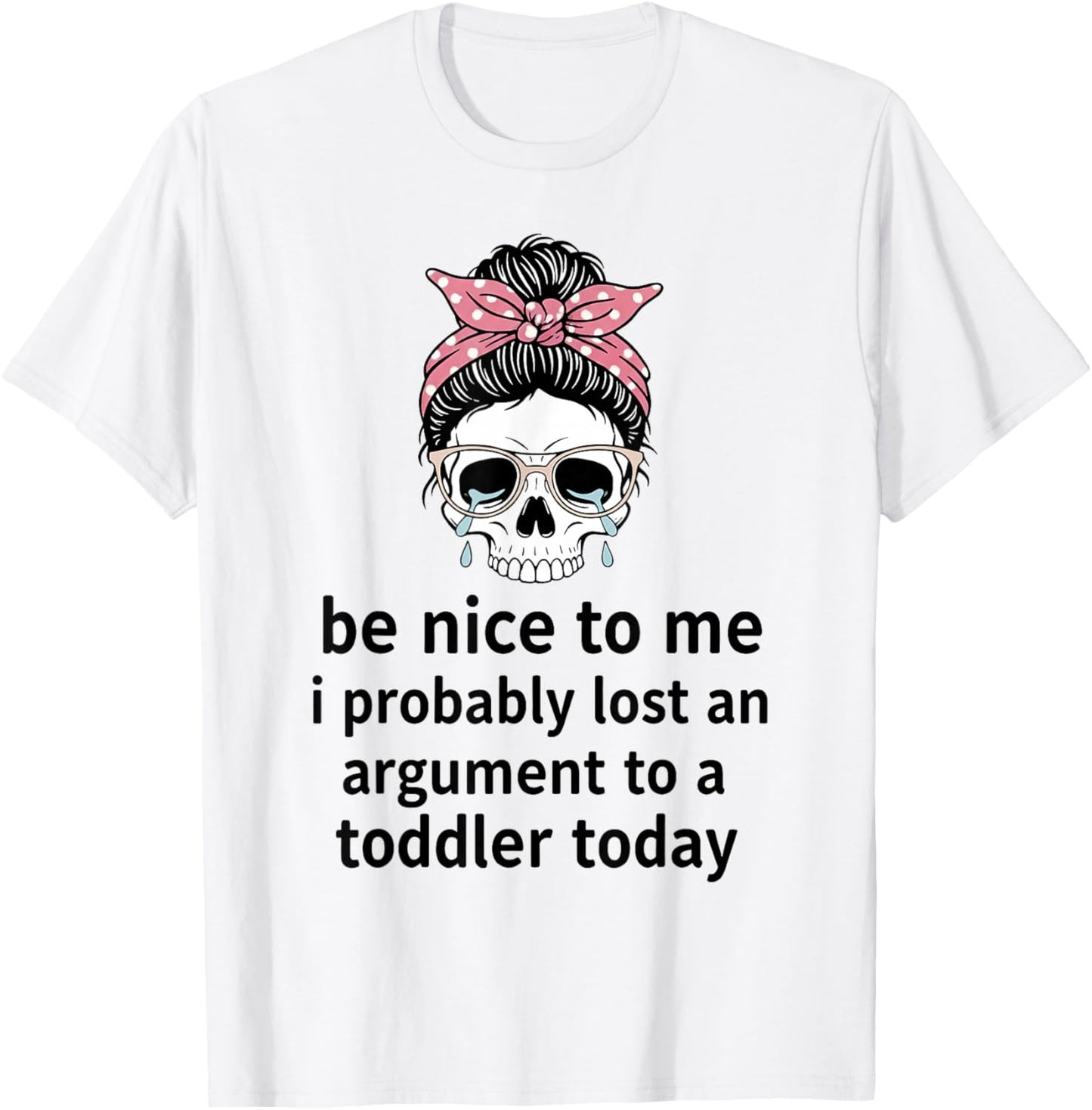 Be Nice to Me I Probably Lost an Argument to A Toddler Today T-Shirt - T-Shirt | White