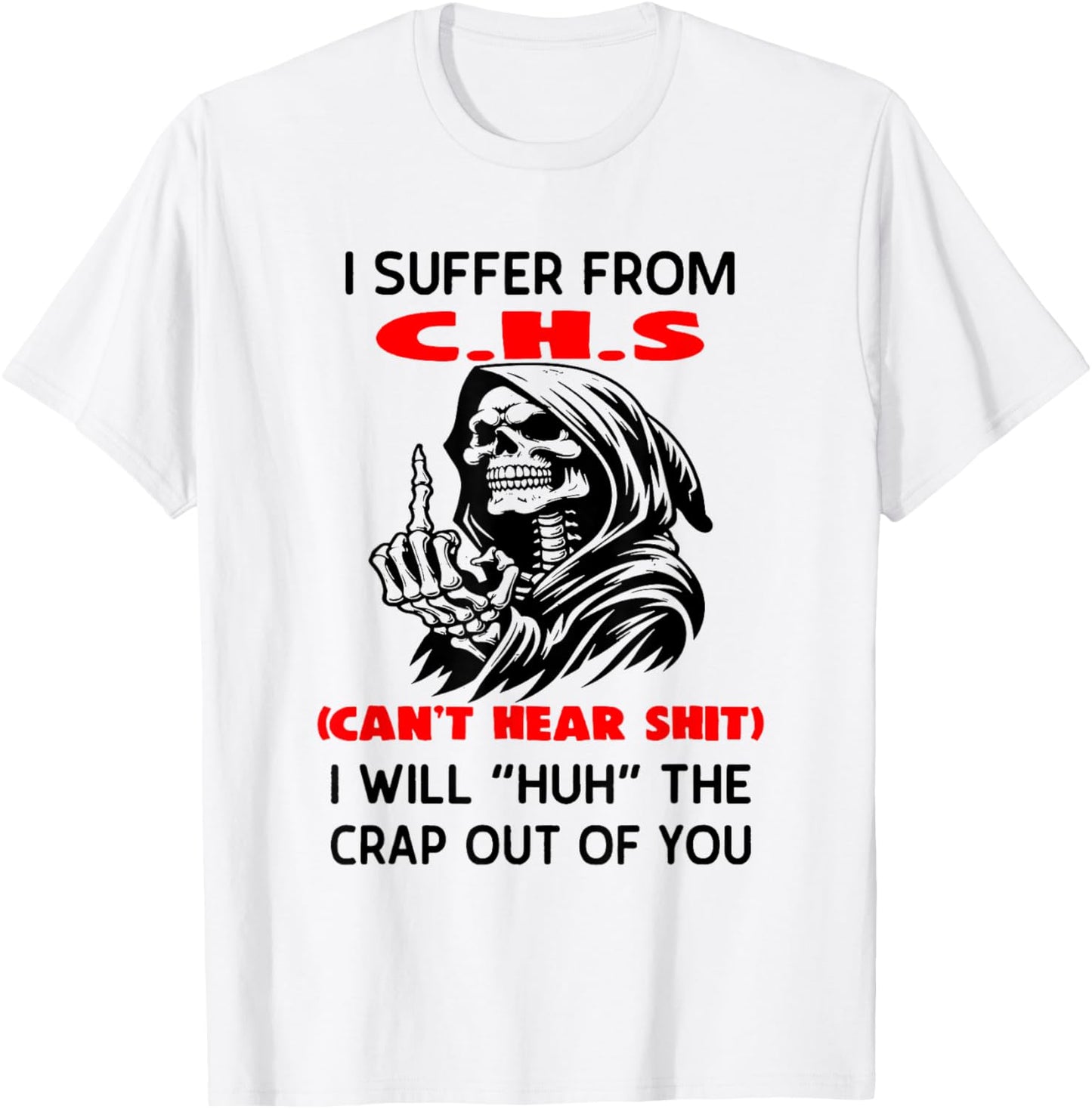 I Suffer from C.H.S Can't Hear Shit I Will Huh The Crap Out T-Shirt - T-Shirt | White