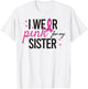 I Wear Pink for My Sister Breast Cancer Awareness T-Shirt - T-Shirt | White