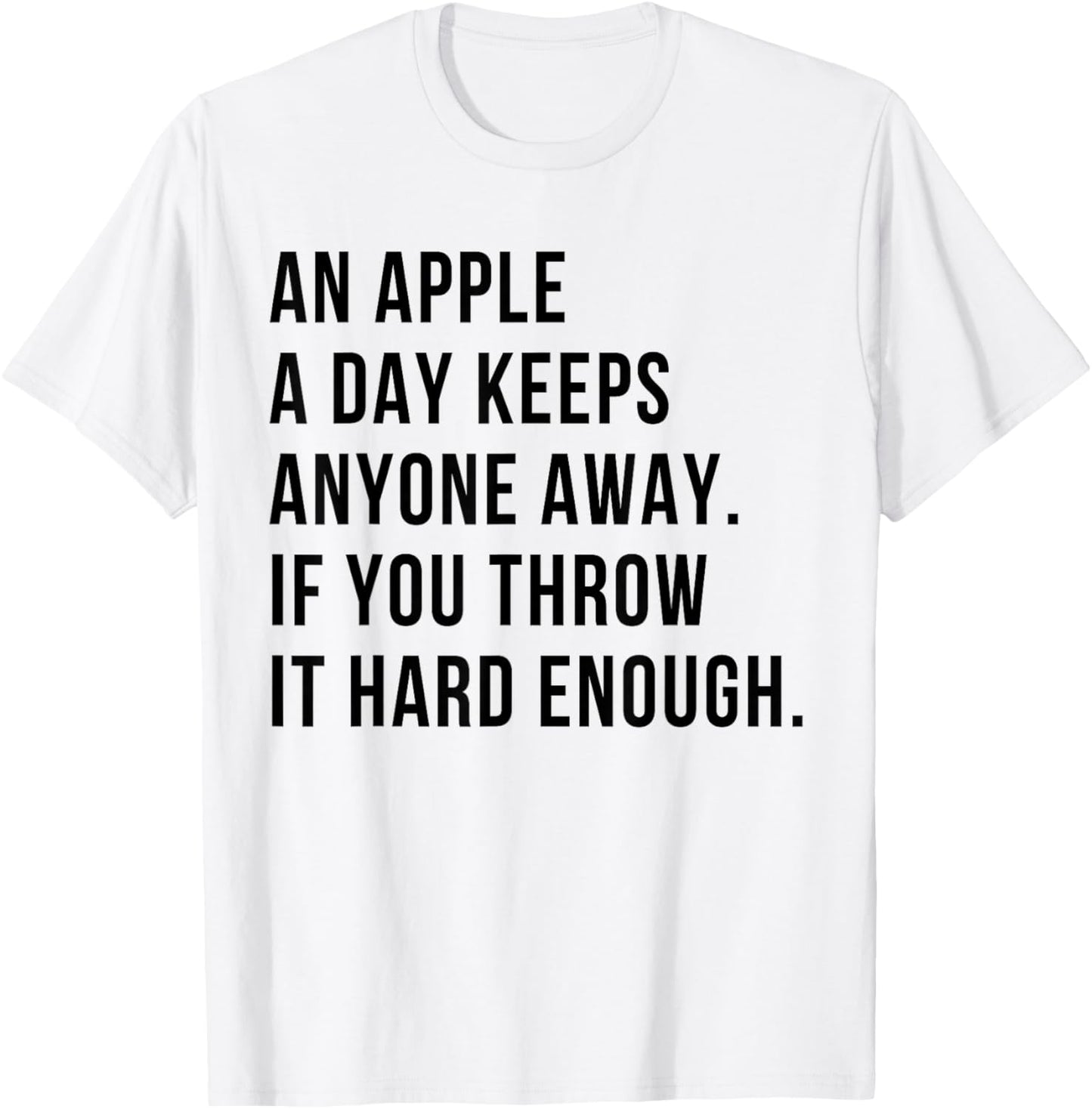 an Apple A Day Keeps Anyone Away If You Throw It Hard Enough T-Shirt - T-Shirt | White