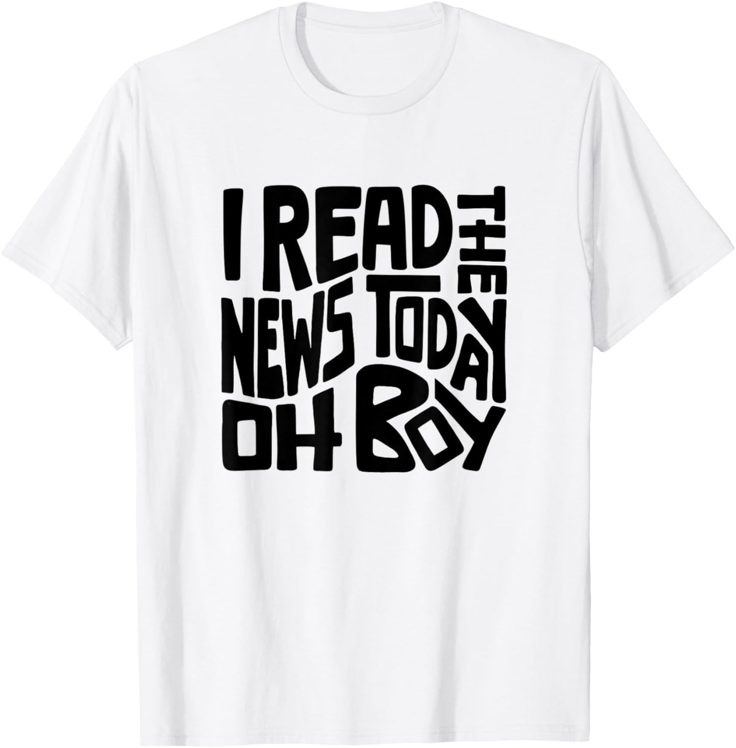 I Read The News Today Oh Boy Word Art T-Shirt - T-Shirt | White