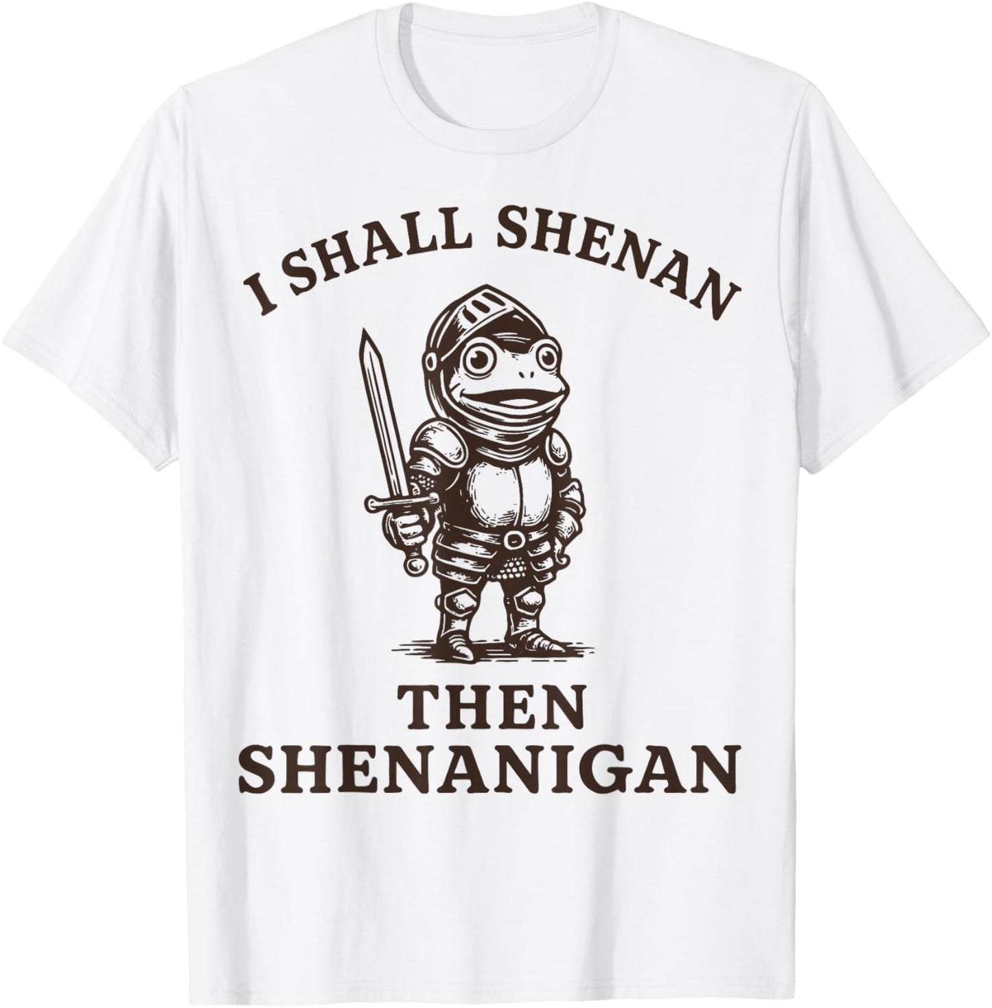 I Shall Shenan Then Shenanigan T-Shirt - T-Shirt | White