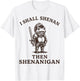 I Shall Shenan Then Shenanigan T-Shirt - T-Shirt | White