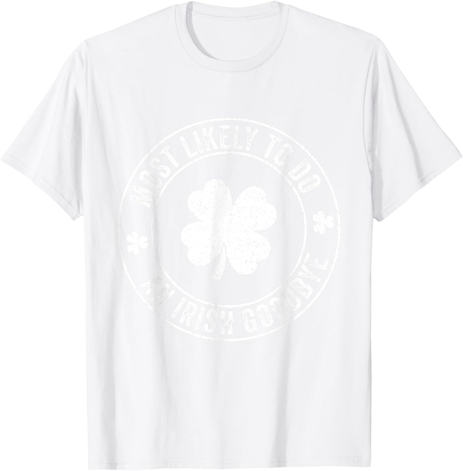 Most Likely to Do an Irish Goodbye Funny St Patrick’s Day T-Shirt - T-Shirt | White