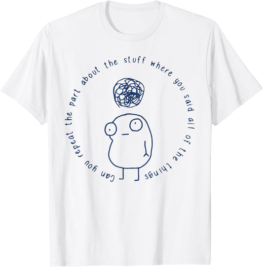 ADHD Humor Meme Can You Repeat The Part About The Stuff T-Shirt - T-Shirt | White