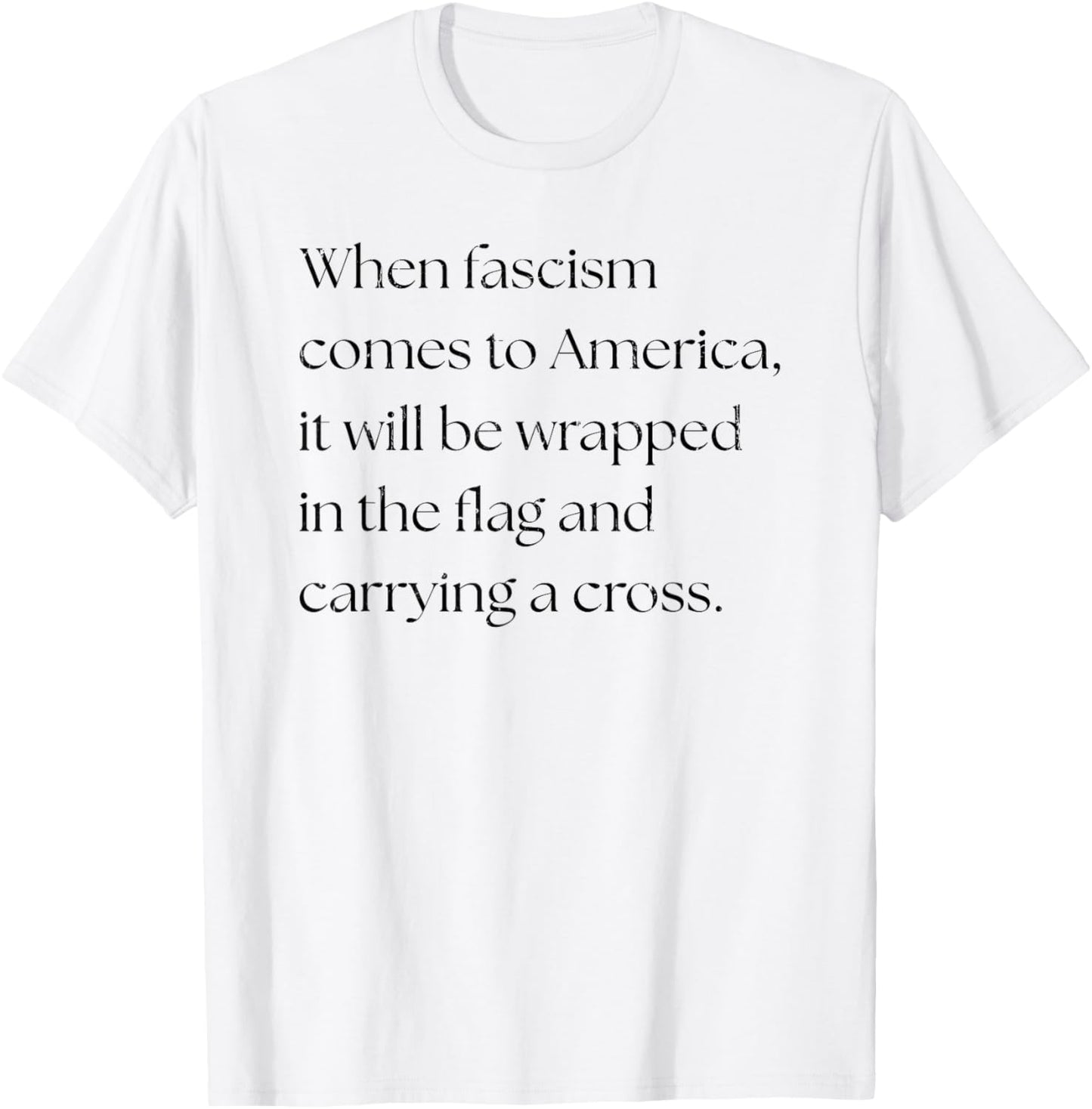 When Fascism Comes to America It Will Be Wrapped in The Flag T-Shirt - T-Shirt | White