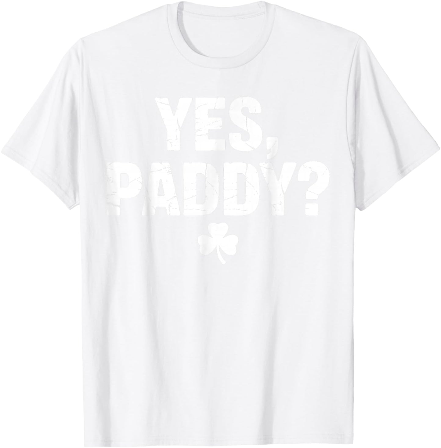 Yes Paddy Happy St Patricks Day Funny St Paddy’s Day T-Shirt - T-Shirt | White