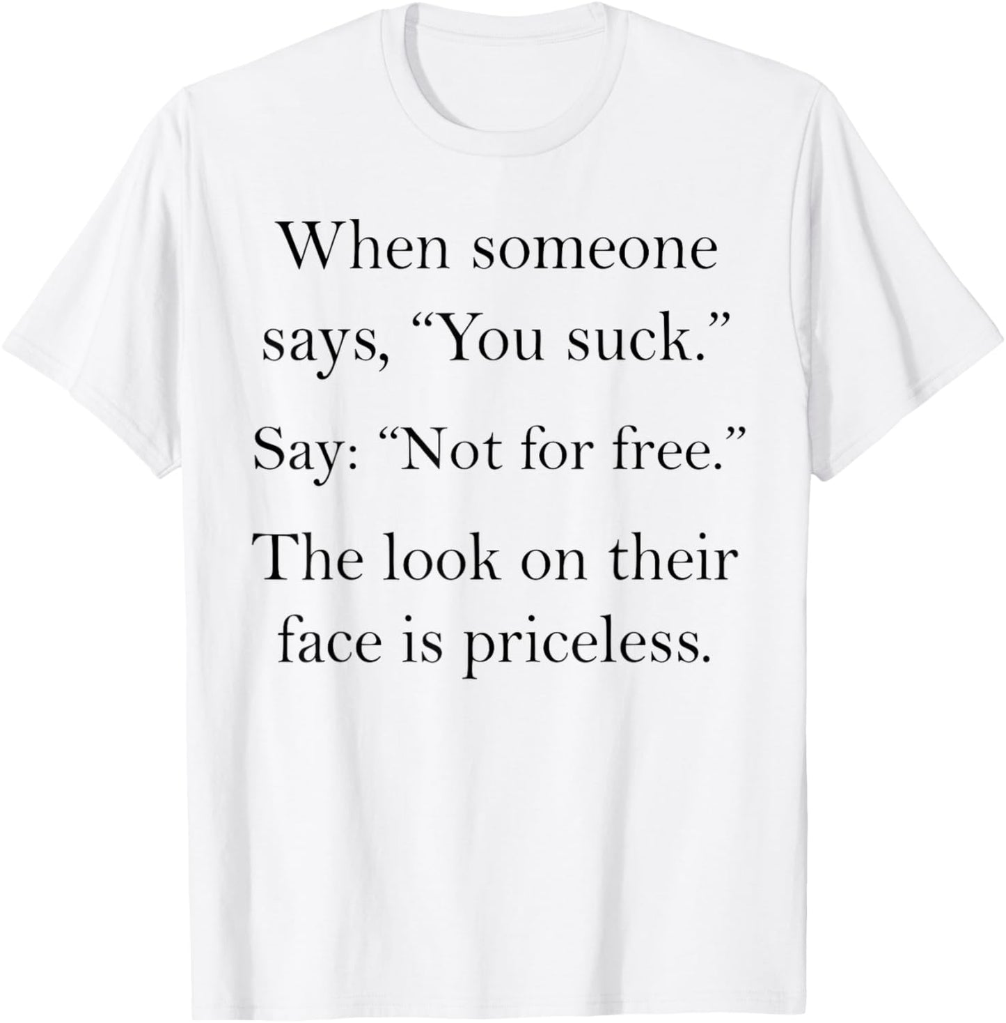 When Someone Says You Suck Say Not for Free Funny Saying T-Shirt - T-Shirt | White