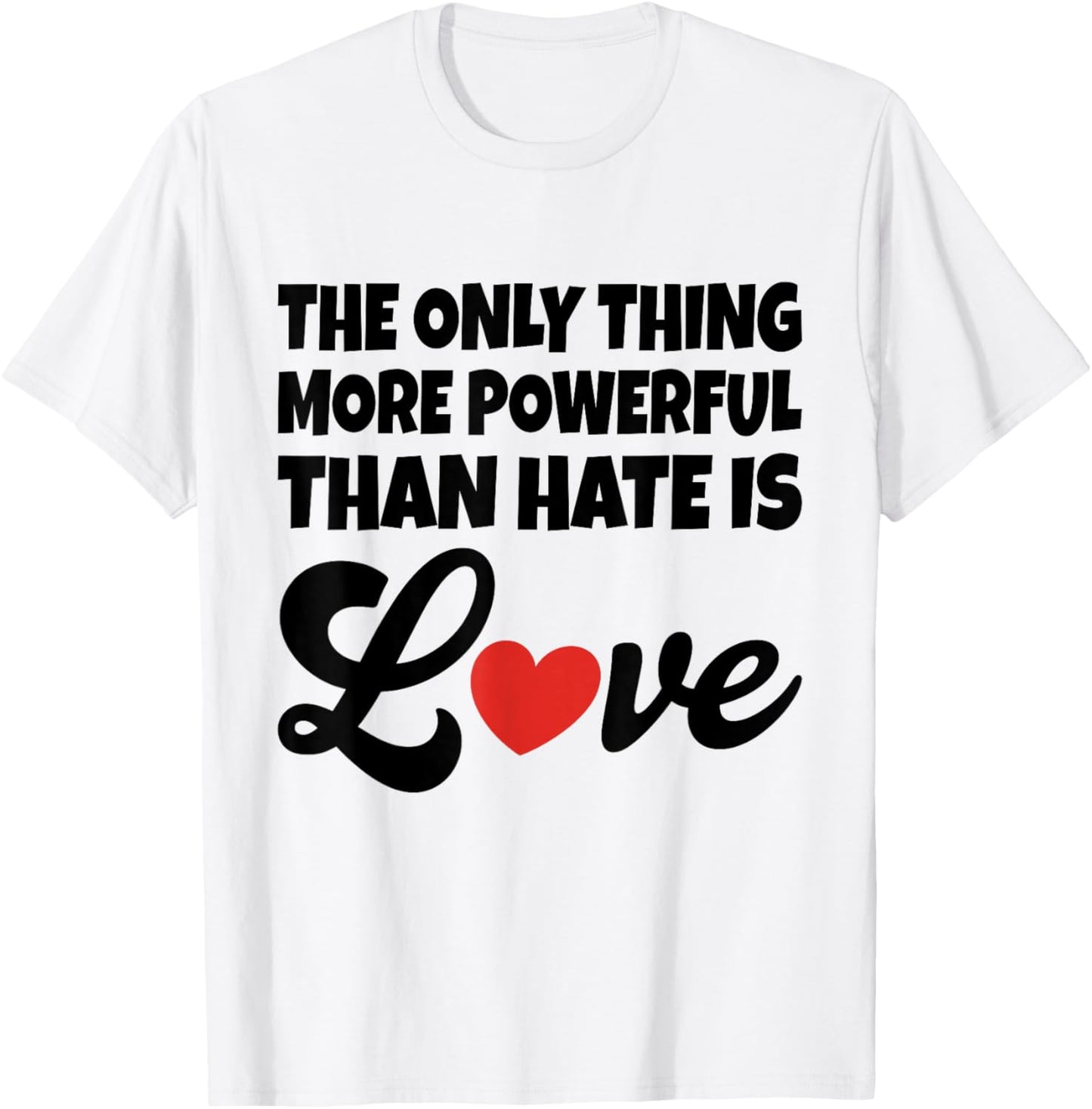 The Only Thing More Powerful Than Hate is Love T-Shirt - T-Shirt | White