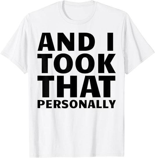 and I Took That Personally T-Shirt - T-Shirt | White