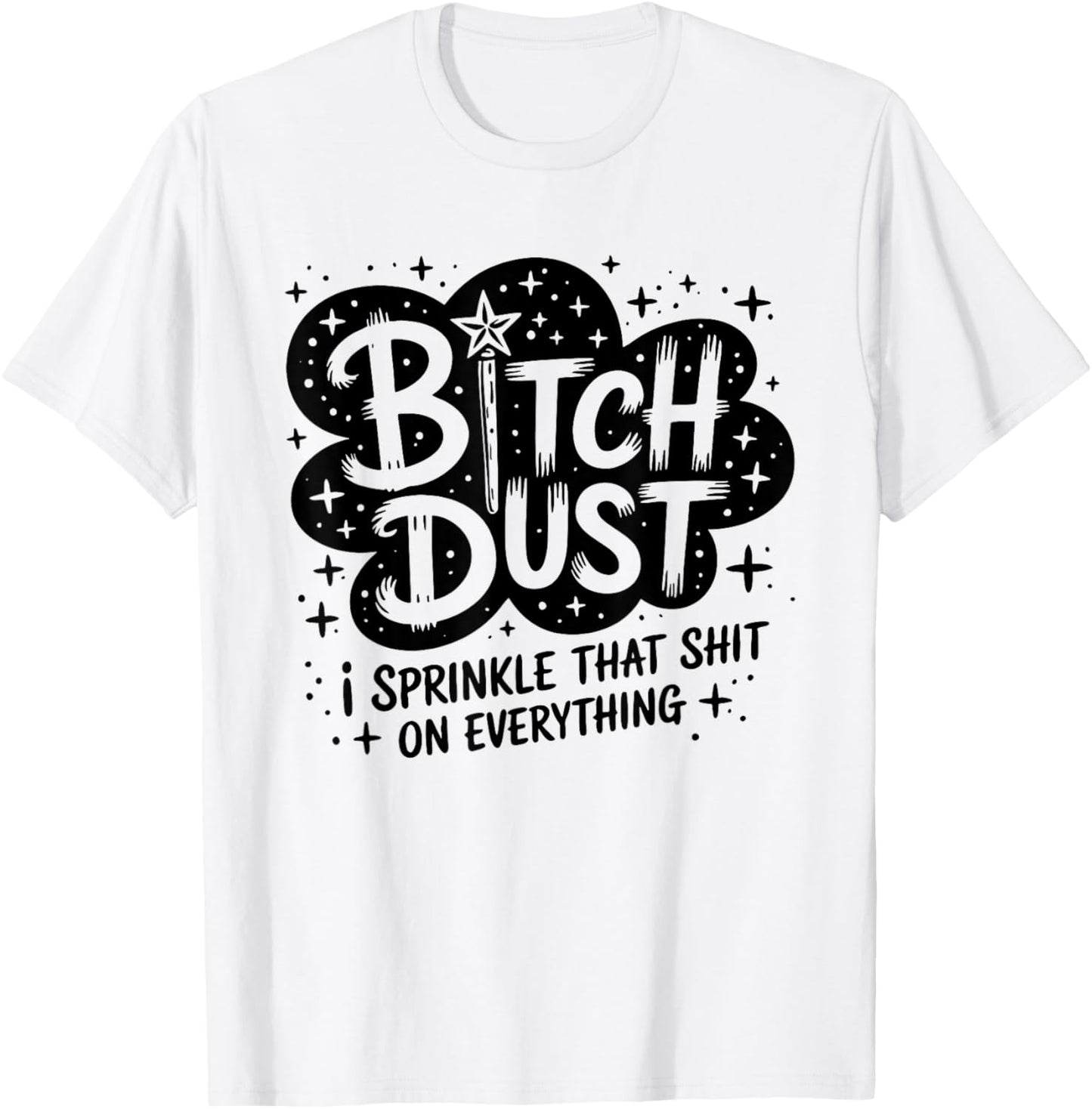 Bitch Dust I Sprinkle That Shit On Everything Cloud Shape T-Shirt - T-Shirt | White