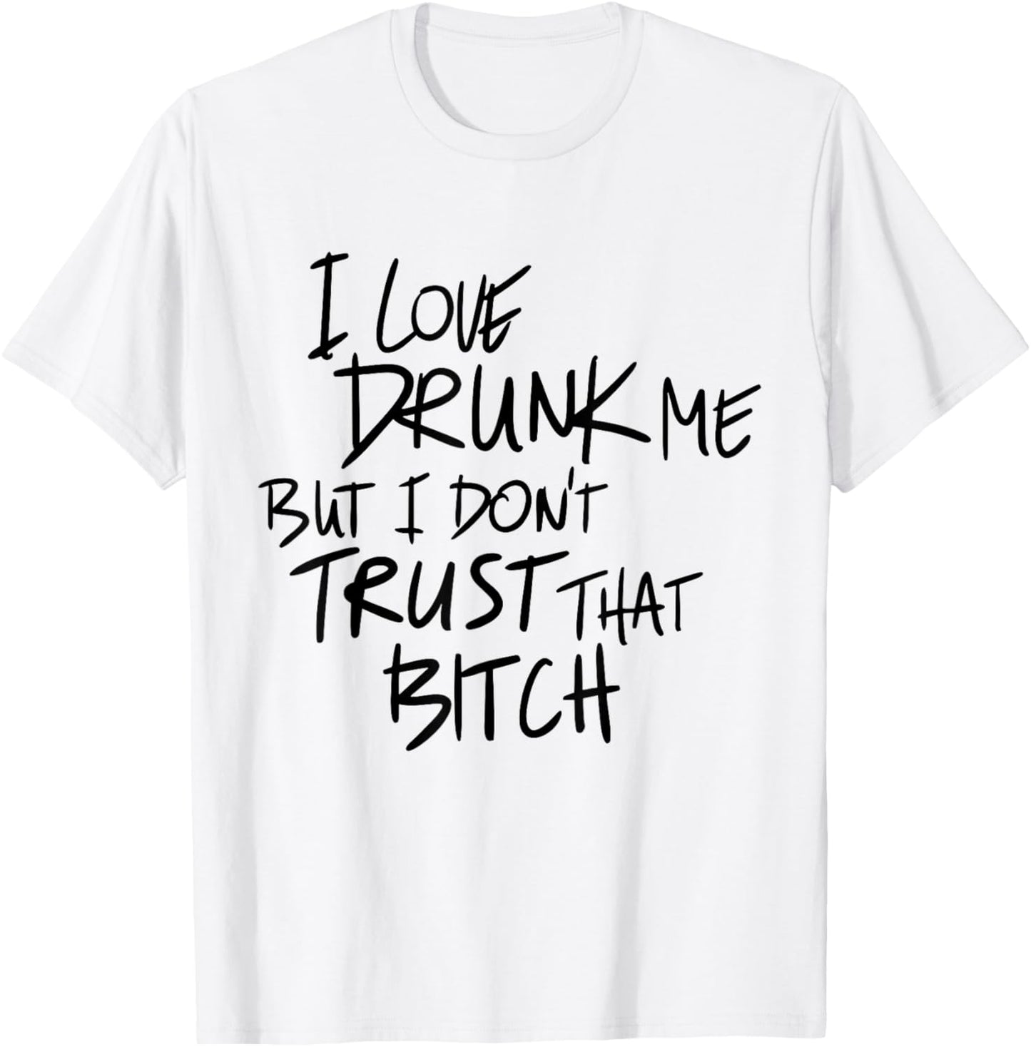 I Love Drunk Me But I Don't Trust That Bitch Drinking Lovers T-Shirt - T-Shirt | White