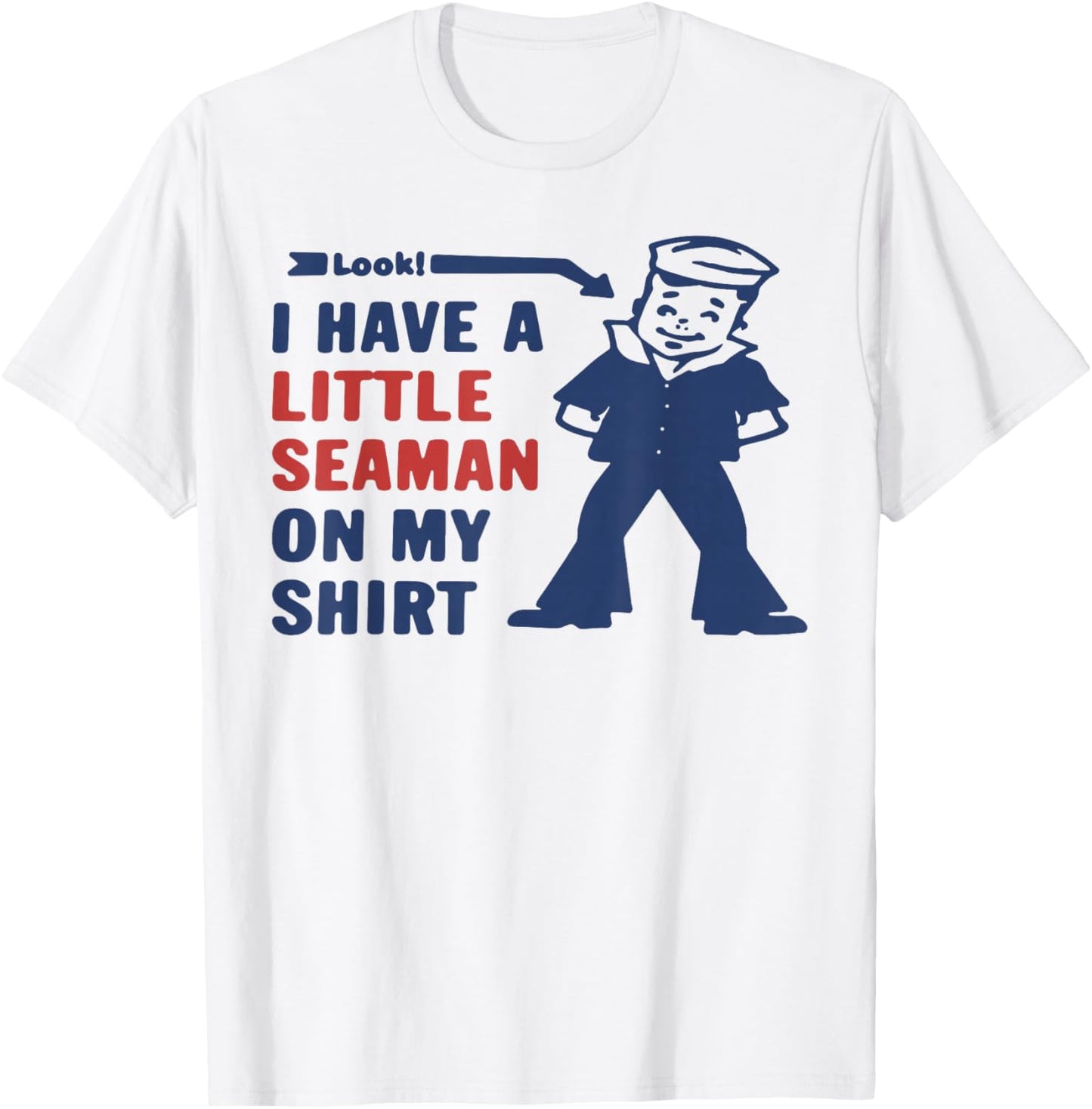 Look I Have A Little Seaman On My Shirt T-Shirt - T-Shirt | White