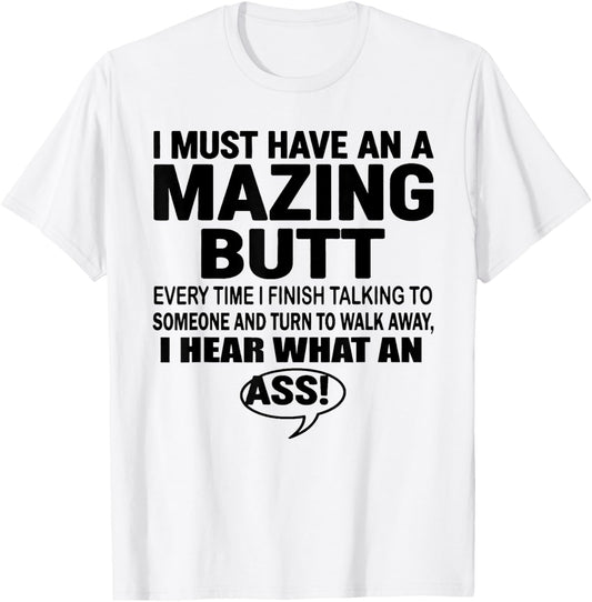 I Must Have an A Mazing Butt Everytime I Finish Talkin Funny T-Shirt - T-Shirt | White