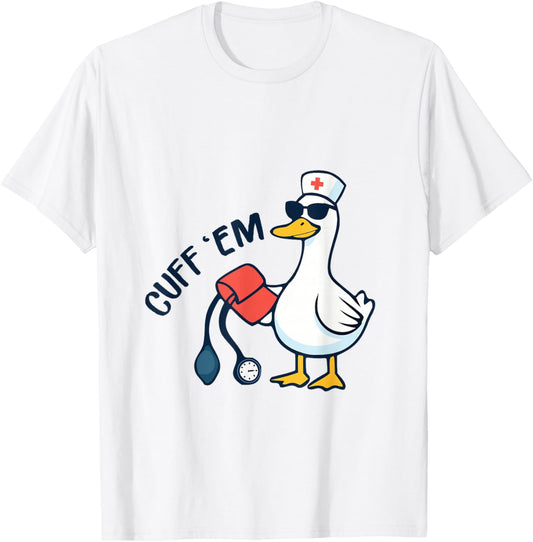Cuff 'Em Goose Nurse Funny Silly Goose ER Nurse T-Shirt - T-Shirt | White