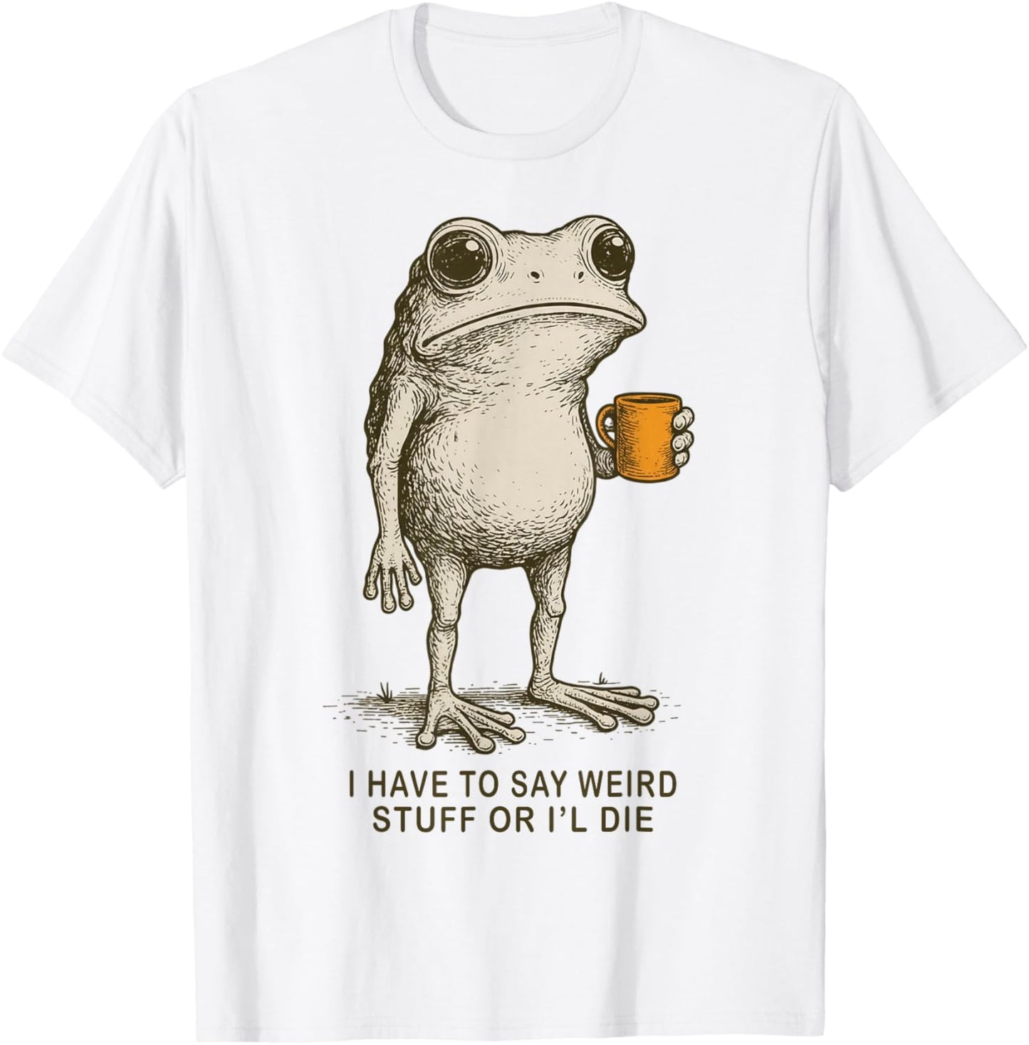 I Have to Say Weird Stuff Or I'll Die Funny Frog Meme T-Shirt - T-Shirt | White