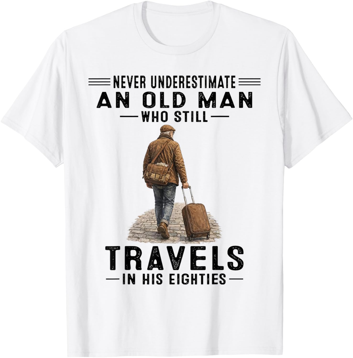 Never Underestimate A Man Who Still Travels in His 80's T-Shirt - T-Shirt | White