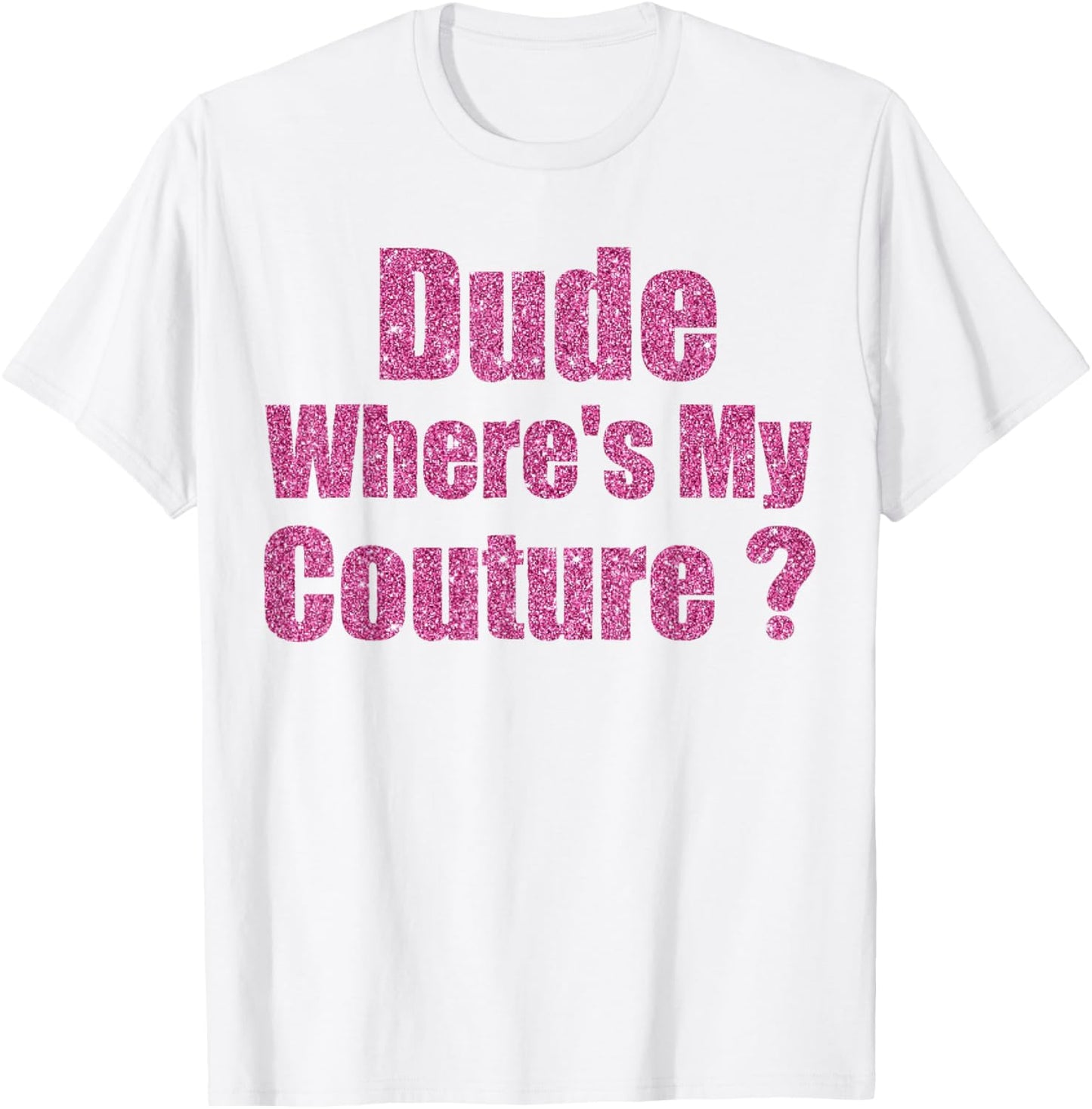Funny Couture Sarcastic Quote Dude Where's My Couture T-Shirt - T-Shirt | White