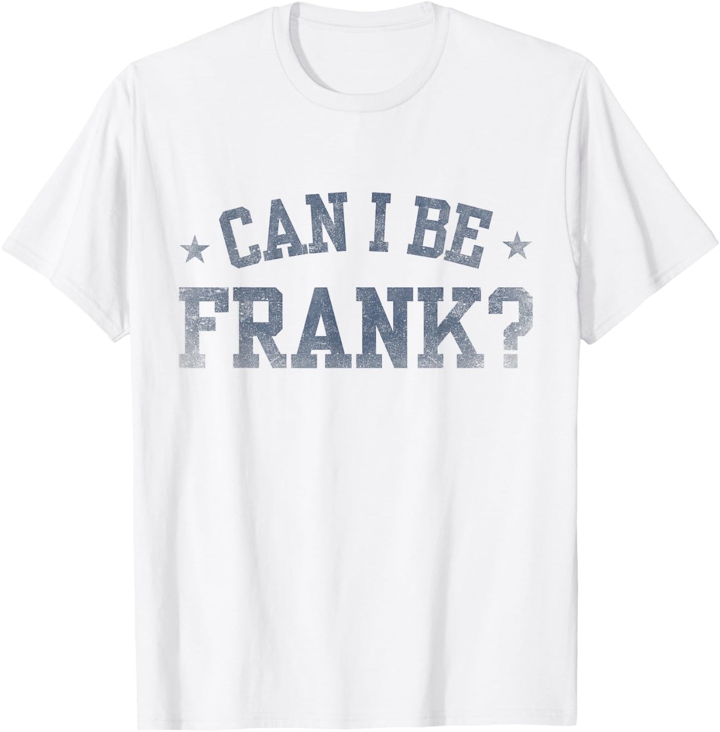 Can I Be Frank Funny Sarcasm T-Shirt - T-Shirt | White