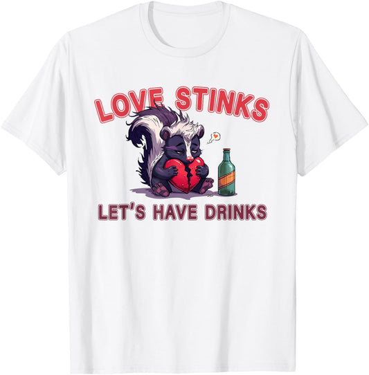 Anti Valentines Love Stinks Lets Have Drinks Sad Skunk Fun T-Shirt - T-Shirt | White