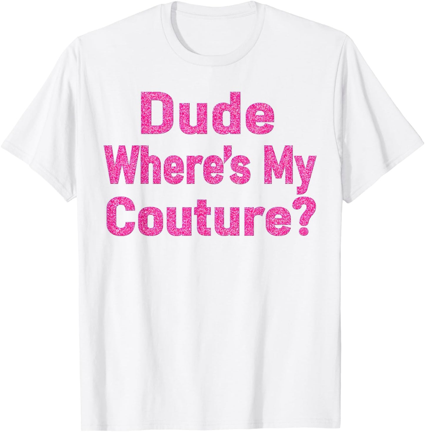 Dude Where's My Couture? T-Shirt - T-Shirt | White