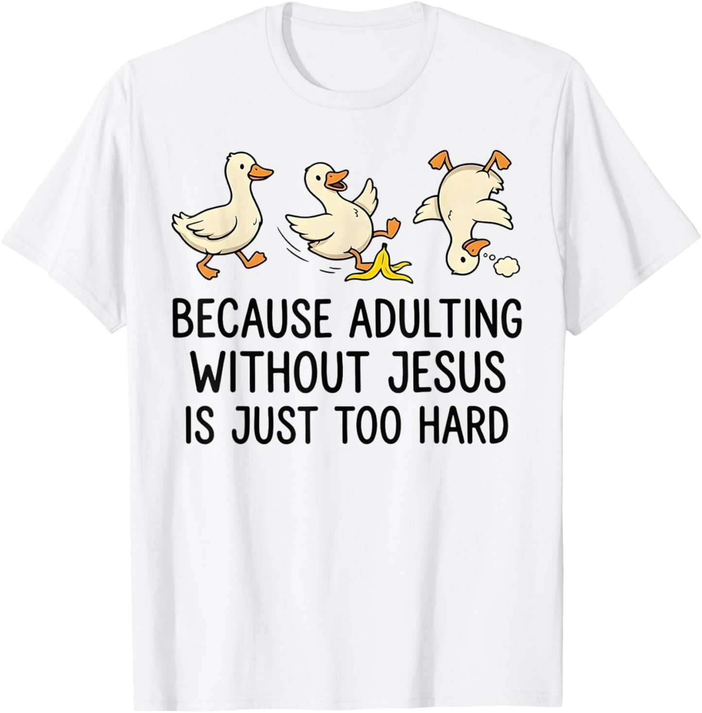 Because Adulting Without Jesus is Just Too Hard Funny Goose T-Shirt - T-Shirt | White