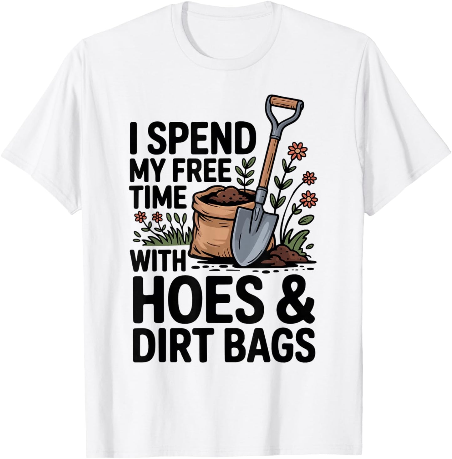 I Spend My Free Time with Hoes and Dirt Bags T-Shirt - T-Shirt | White