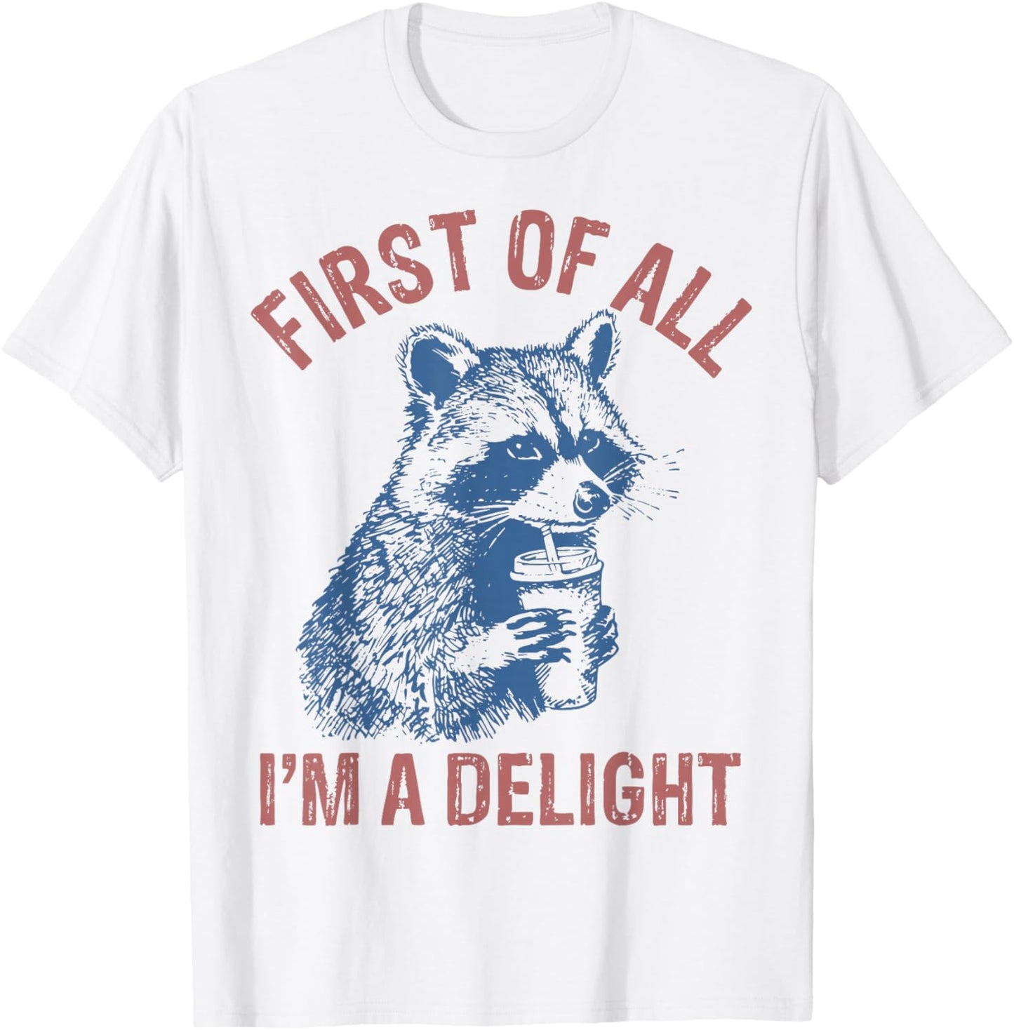 First of All I'm A Delight Funny Saying Sarcastic Raccoon T-Shirt - T-Shirt | White
