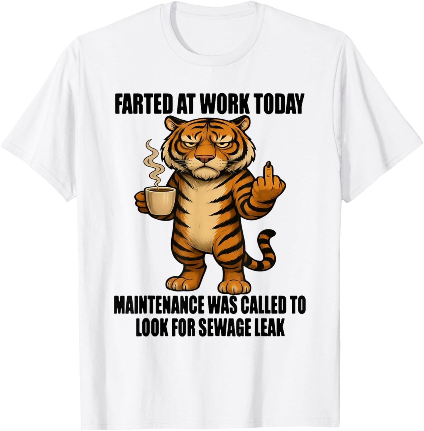 Tiger Farted at Work Today Maintenance was Called to Look T-Shirt - T-Shirt | White