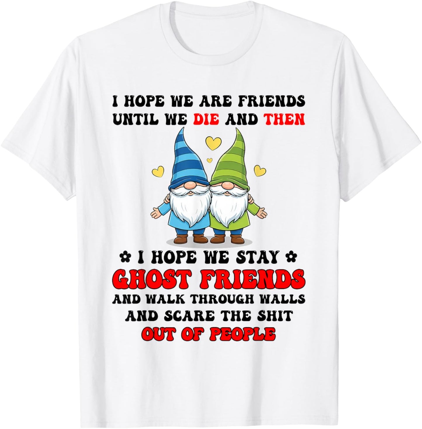 I Hope We are Friends Until We Die and Then I Hope We Stay T-Shirt - T-Shirt | White