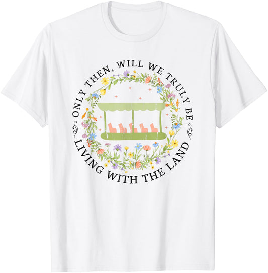 Only Then Will We Truly Be, Living with The Land T-Shirt - T-Shirt | White