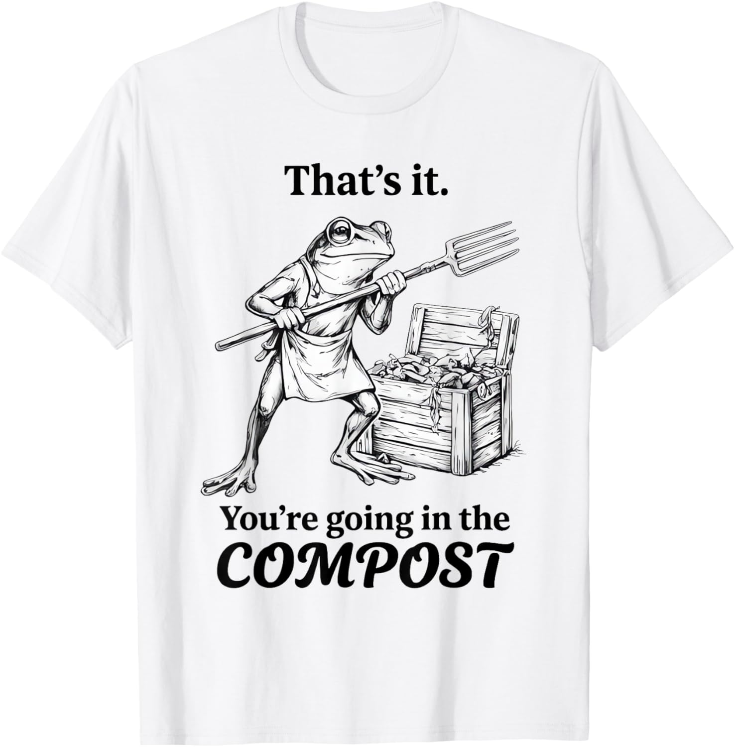 That’s It You’re Going in The Compost Frog Humor T-Shirt - T-Shirt | White