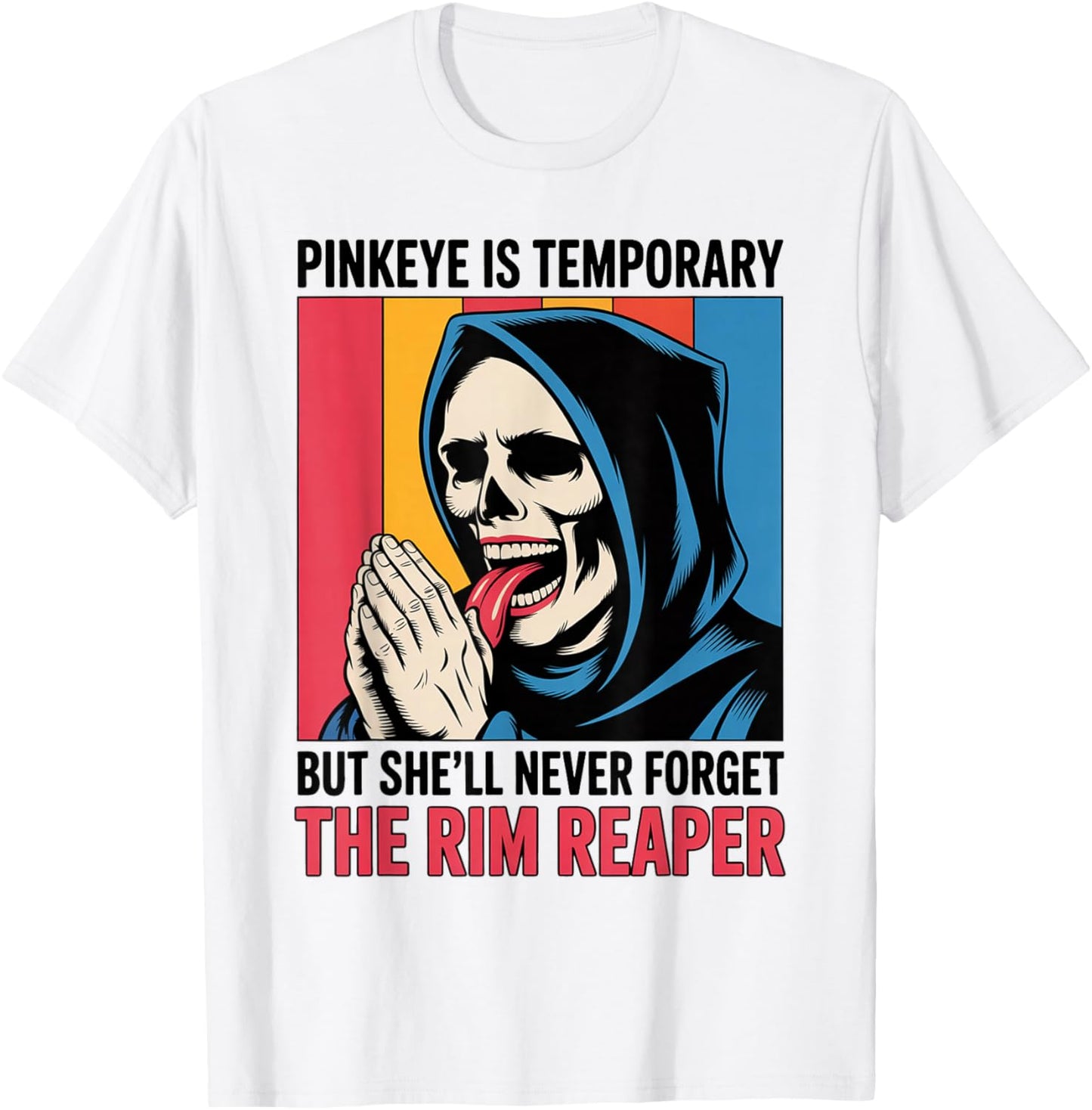 Pinkeye is Temporary But She'll Never Forget The Rim Reaper T-Shirt - T-Shirt | White