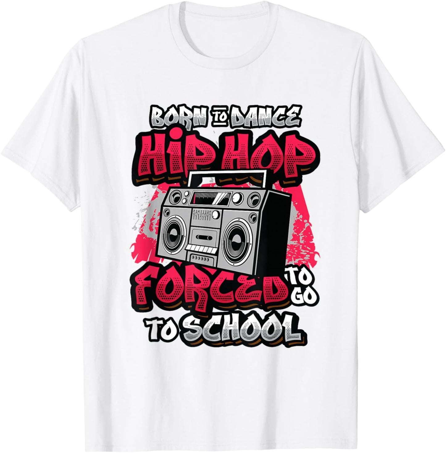 Born To Dance Hip Hop Forced To Go To School Hip Hop Dancing T-Shirt - T-Shirt | White