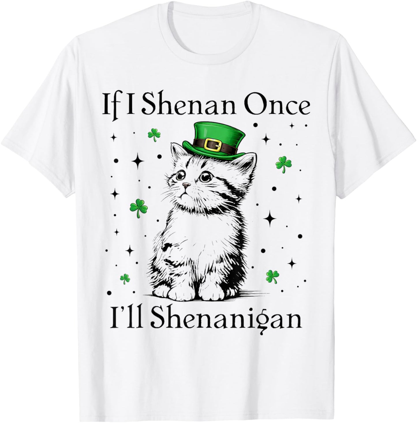 St Patricks Day If I Shenan Once I’ll Shenanigan Funny Cat T-Shirt - T-Shirt | White