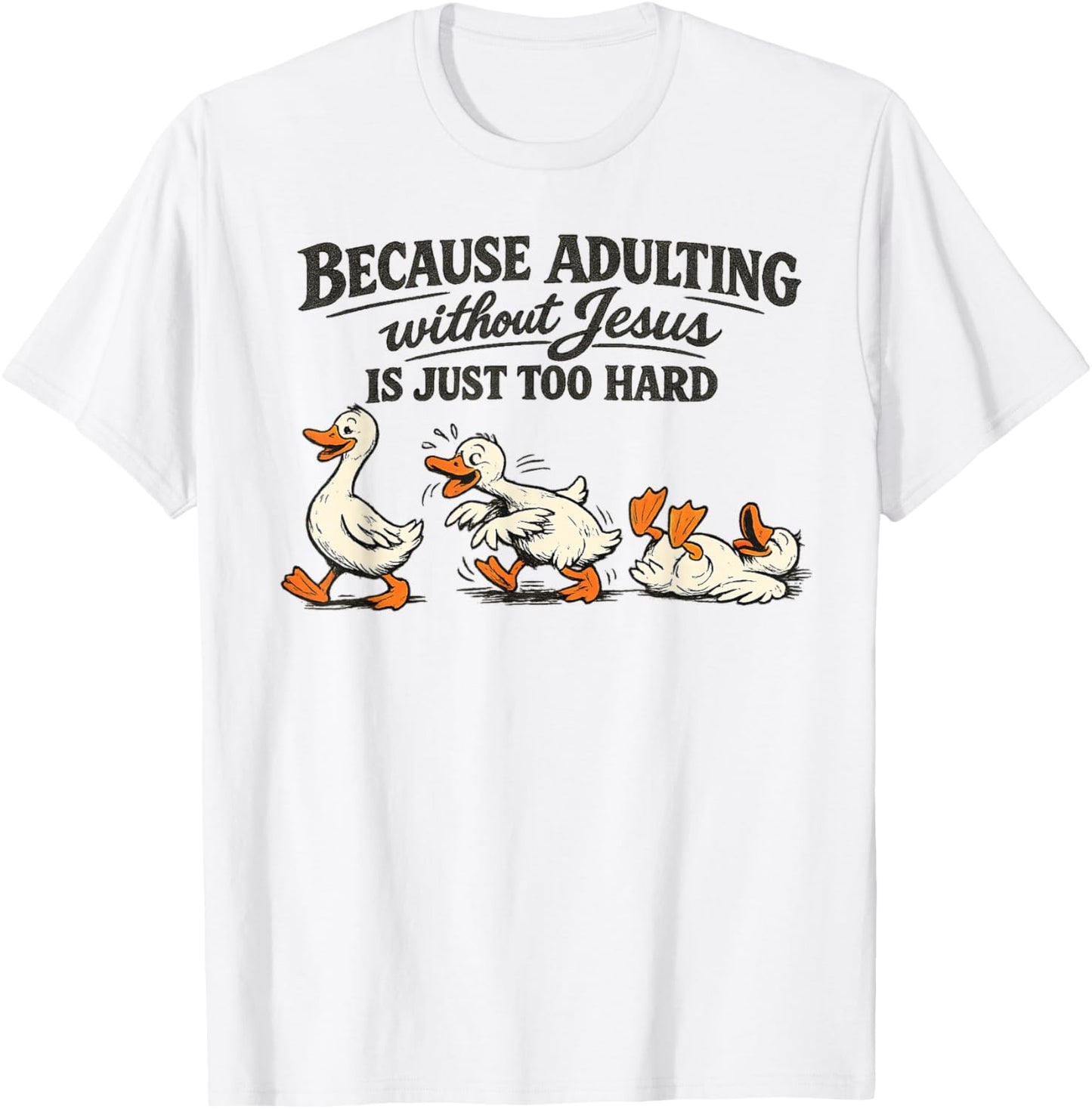 Goose Because Adulting Without Jesus is Just Too Hard T-Shirt - T-Shirt | White