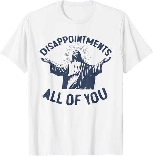 Disappointments All of You Jesus Meme Humor Easter Religious T-Shirt - T-Shirt | White