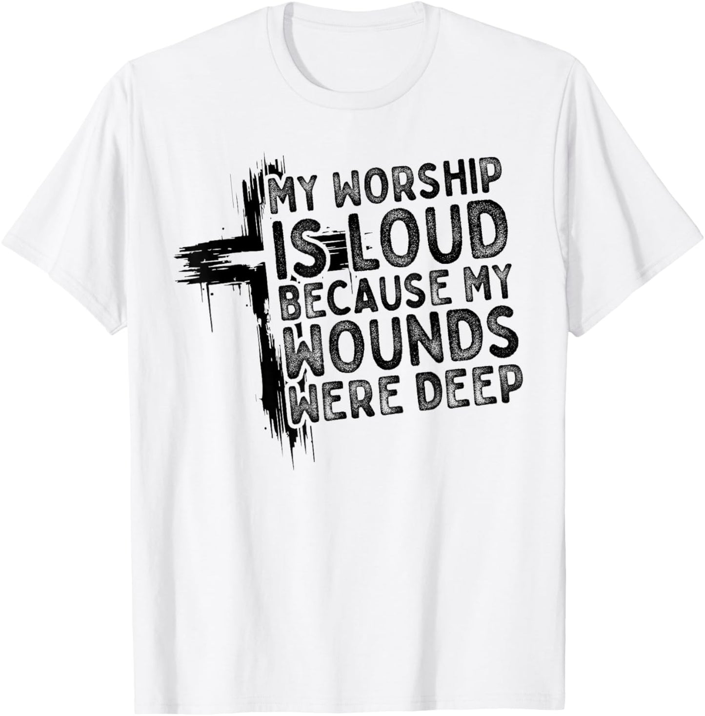 My Worship is Loud Because My Wounds were Deep Christian T-Shirt - T-Shirt | White