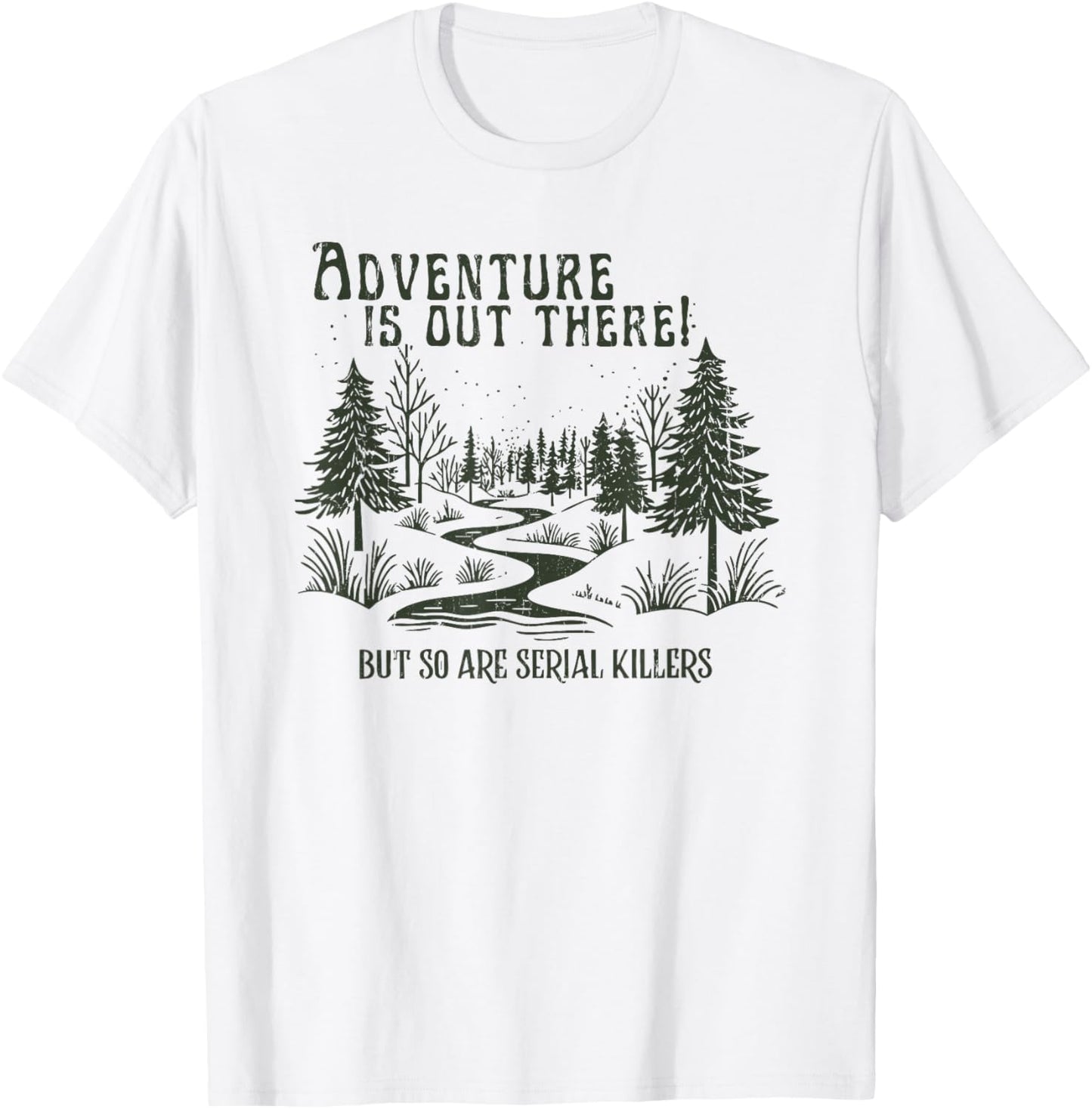 Adventure is Out There, But So are Serial Killers T-Shirt - T-Shirt | White