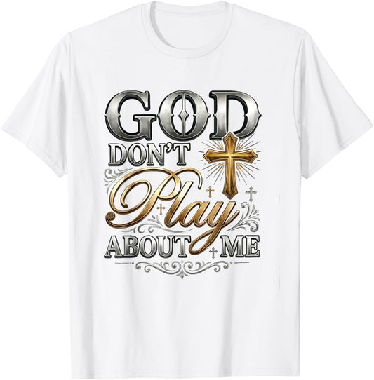 God Don't Play About Me Uplifting Spiritual Expression T-Shirt - T-Shirt | White