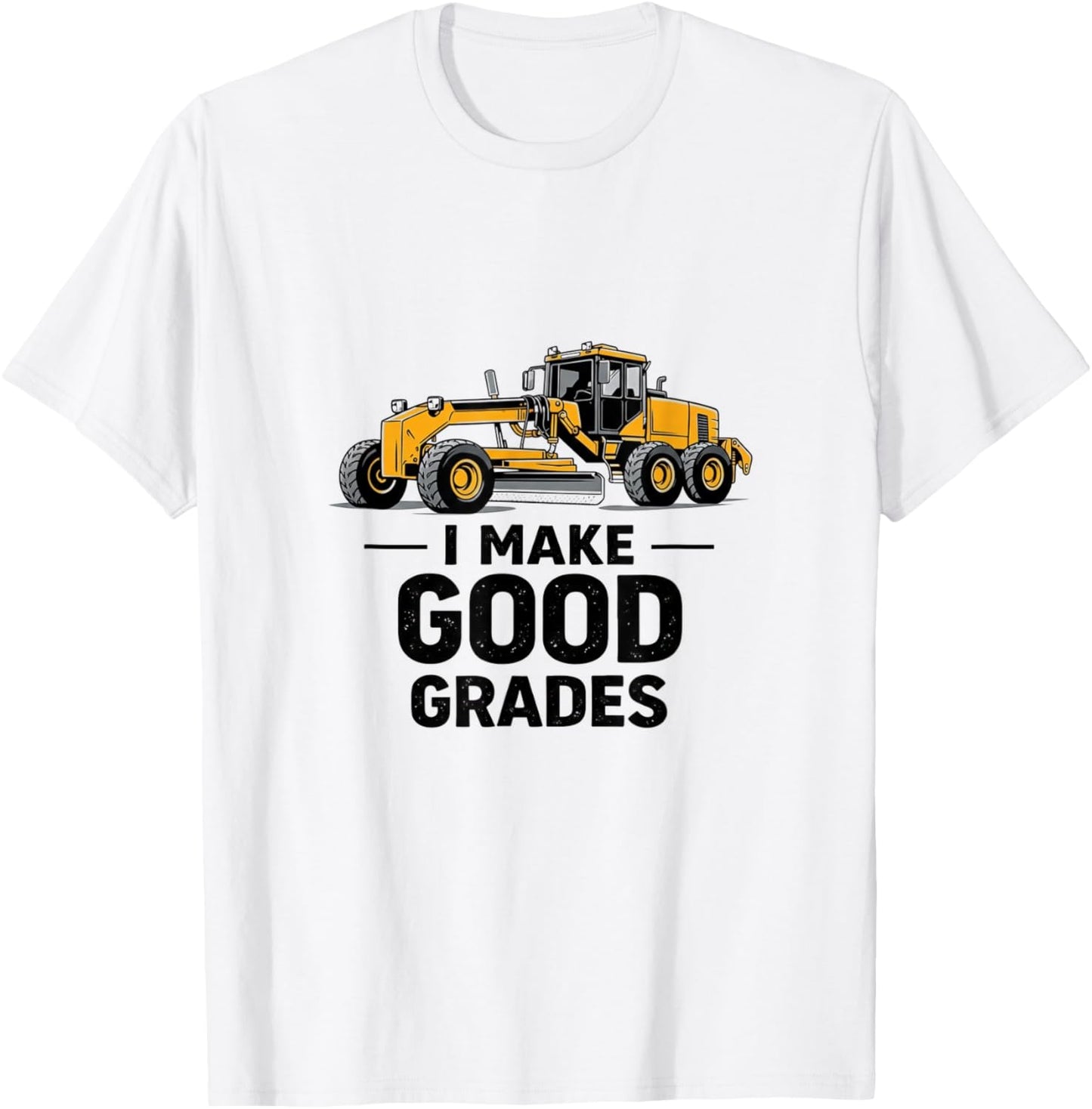 I Make Good Grades Motor Grader Operator T-Shirt - T-Shirt | White