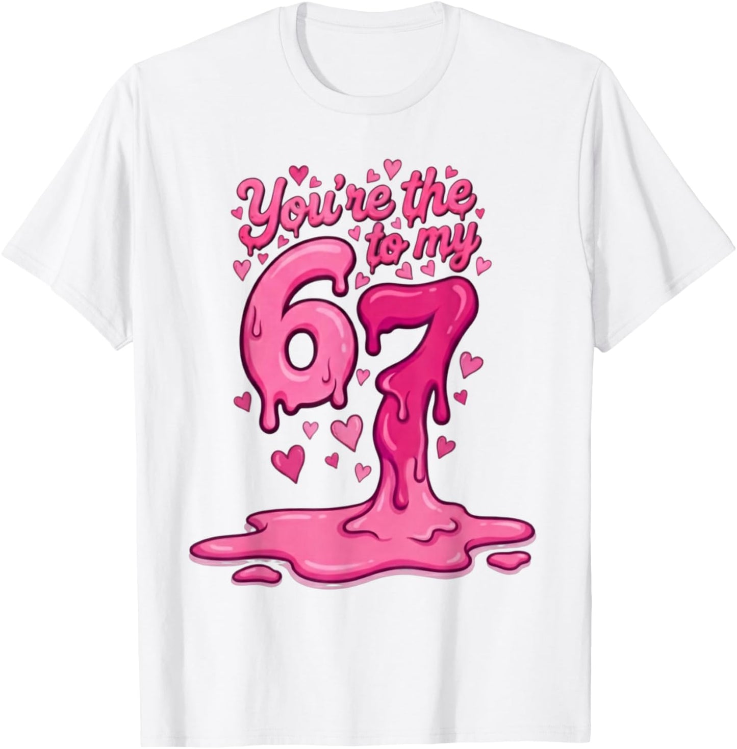 6 7 Valentines 67 You're The 6 to My 7 Funny Men Women Kids T-Shirt - T-Shirt | White