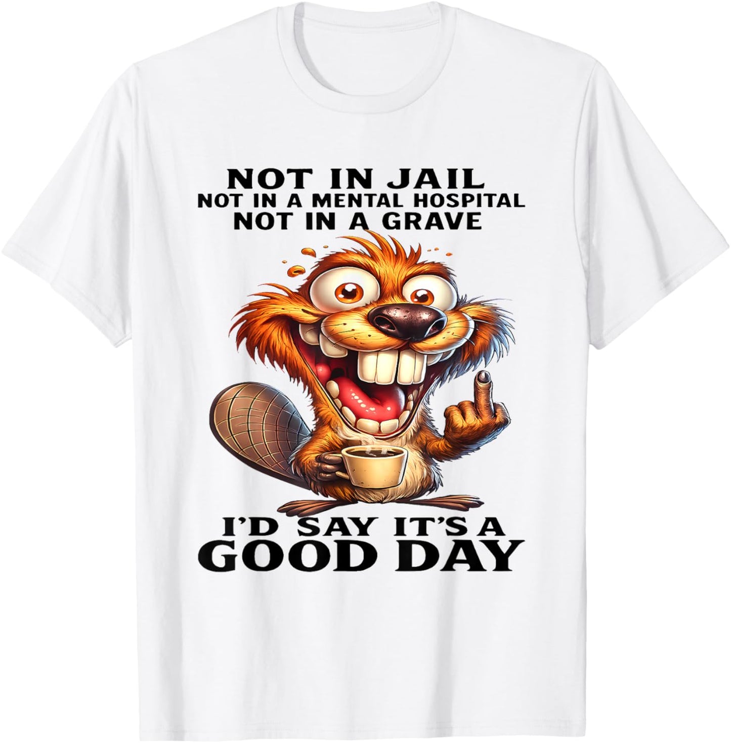 Beaver Not in Jail Not in A Mental Hospital Not in A Grave T-Shirt - T-Shirt | White