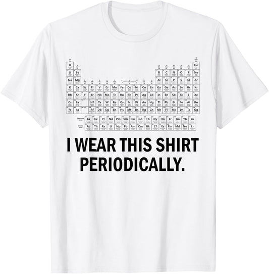 I Wear This Shirt Periodically T-Shirt - T-Shirt | White