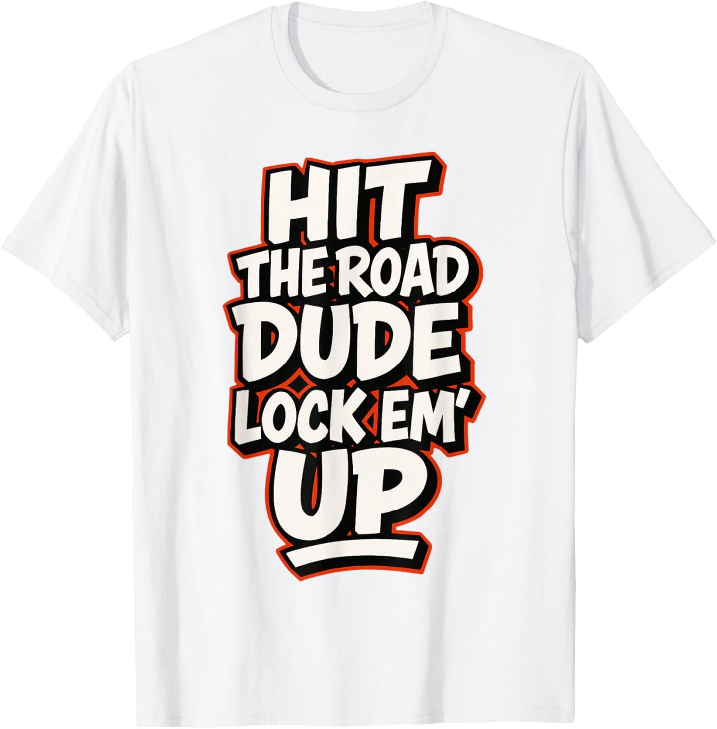 Hit The Road Dude Lock em' Up Funny Design T-Shirt - T-Shirt | White