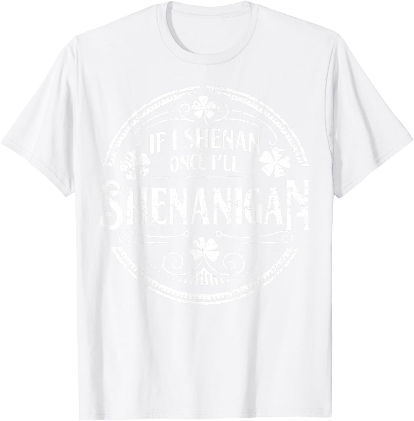 Shamrock If I Shenan Once I'll Shenanigan St Patricks Day T-Shirt - T-Shirt | White